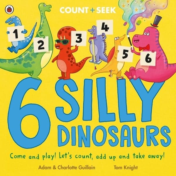 6 Silly Dinosaurs: A Counting and Number Bonds Picture Book