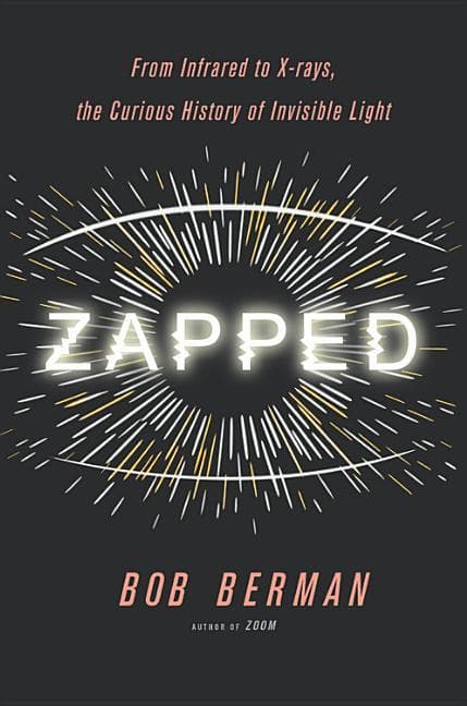 Zapped: From Infrared to X-Rays, the Curious History of Invisible Light