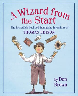 Wizard from the Start: The Incredible Boyhood & Amazing Inventions of Thomas Edison