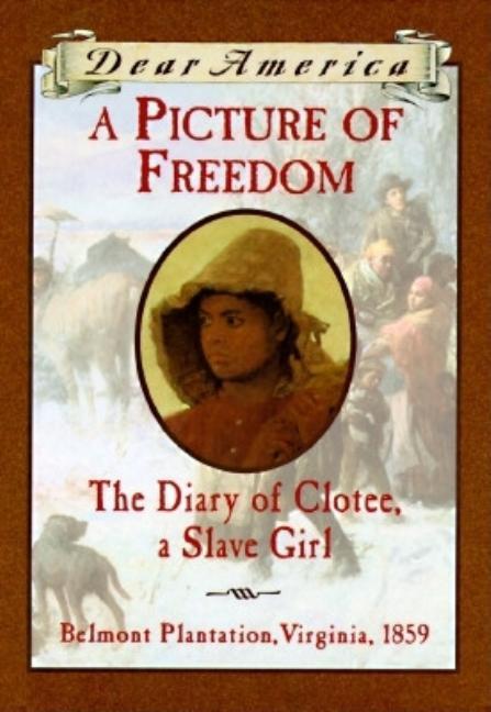 Picture of Freedom: The Diary of Clotee, a Slave Girl, Belmont Plantation, Virginia, 1859