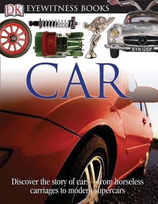 DK Eyewitness Books: Car: Discover the Story of Cars--From the Earliest Horseless Carriages to the Modern S (Revised)