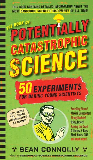 Book of Potentially Catastrophic Science: 50 Experiments for Daring Young Scientists