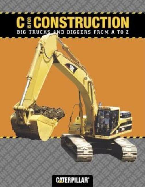 C Is for Construction: Big Trucks and Diggers from A to Z