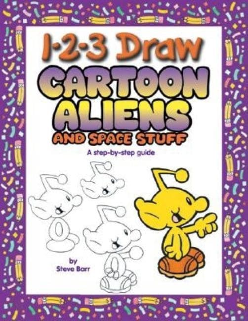 1-2-3 Draw Cartoon Aliens and Space Stuff: A Step-By-Step Guide