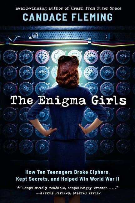 Enigma Girls: How Ten Teenagers Broke Ciphers, Kept Secrets, and Helped Win World War II (Scholastic Focus)