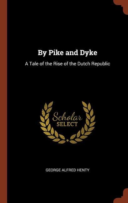 By Pike and Dyke: A Tale of the Rise of the Dutch Republic