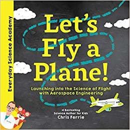 Let's Fly a Plane!: Launching into the Science of Flight with Aerospace Engineering