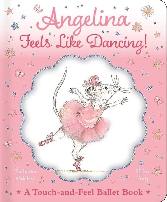 Angelina Feels Like Dancing!: A Touch-And-Feel Ballet Book