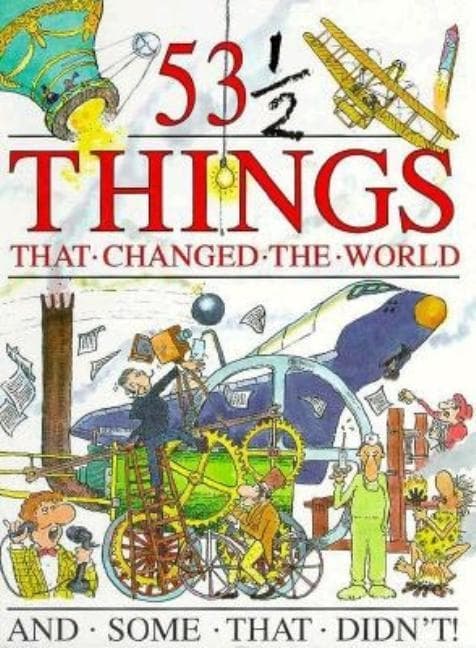 53 1/2 Things That Changed the World and Some That Didn't