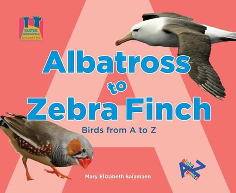 Albatross to Zebra Finch: Birds from A to Z: Birds from A to Z