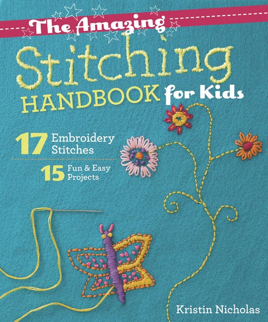 Amazing Stitching Handbook for Kids: 17 Embroidery Stitches - 15 Fun & Easy Projects