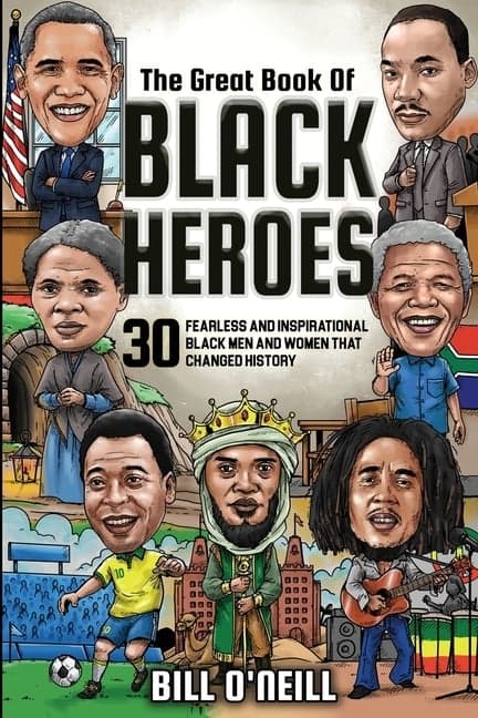 Great Book of Black Heroes: 30 Fearless and Inspirational Black Men and Women that Changed History