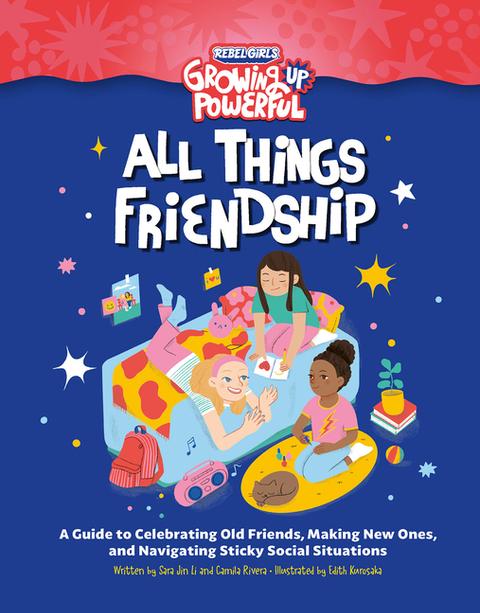 All Things Friendship: A Guide to Celebrating Old Friends, Making New Ones, and Navigating Sticky Social Situations