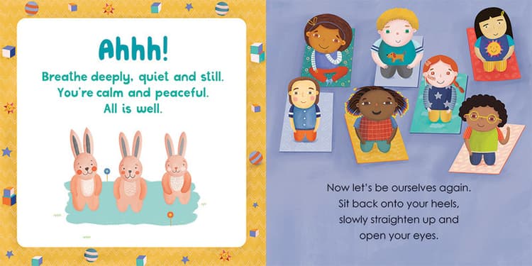 Ahhh! Breathe deeply, quiet and still. You're calm and peaceful. All is well. 
Now let's be ourselves again. 
Sit back onto your heels,
slowly straighten up and
open your eyes. 