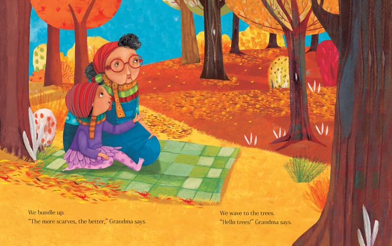 We bundle up. 
"The more scarves the better," Grandma says. 
We wave to the trees. 
"Hello trees!" Grandma says. 