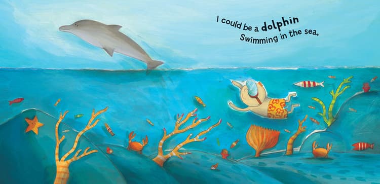 I could be a dolphin swimming in the sea. 
