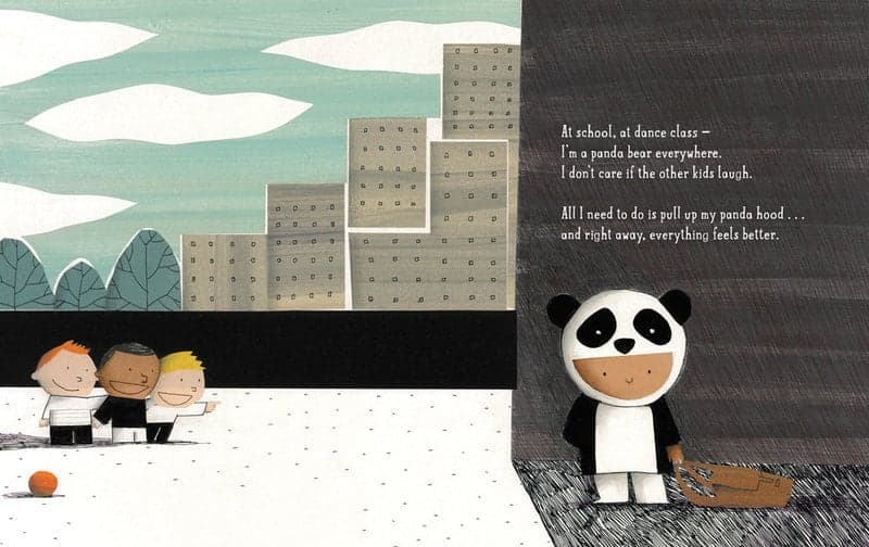 At school, at dance class – I'm a panda bear everywhere. I don't care if the other kids laugh. 
All I need to do is pull up my panda hood... and right away, everything feels better. 