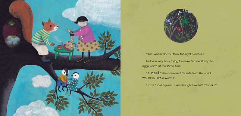 "Where do you think the right place is?"
Bird was very busy trying to make tea and keep her eggs warm at the same time. 
"A nest," she answered, "is safe from the wind. Would you like a worm?"
"Tasty," said Squirrel, even though it wasn't. "Thanks!"