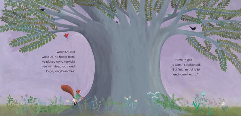 When Squirrel woke up, he had a plan. He picked out a very big tree with deep roots and large, long branches. 
"Time to get to work," Squirrel said. "But first, I'm going to need some help..."