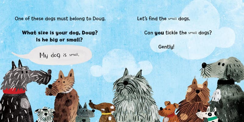 One of these dogs must belong to Doug. 
What size is your dog, Doug? Is he big or small?
"My dog is small."
Let's find the small dogs. Can you tickle the small dogs? Gently!