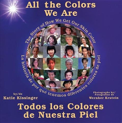 All the Colors We Are: Todos Los Colores de Nuestra Piel/The Story of How We Get Our Skin Color
