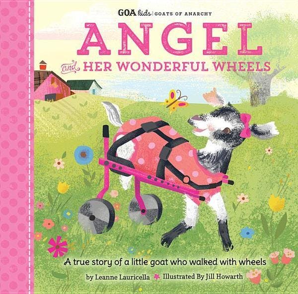 Angel and Her Wonderful Wheels: A True Story of a Little Goat Who Walked with Wheels