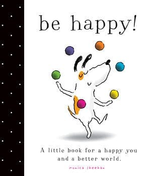 Be Happy!: A Little Book for a Happy You and a Better World
