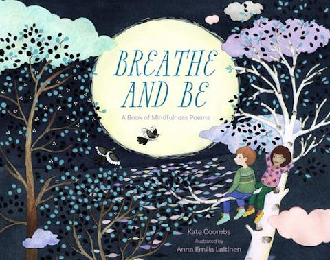 Breathe and Be: A Book of Mindfulness Poems
