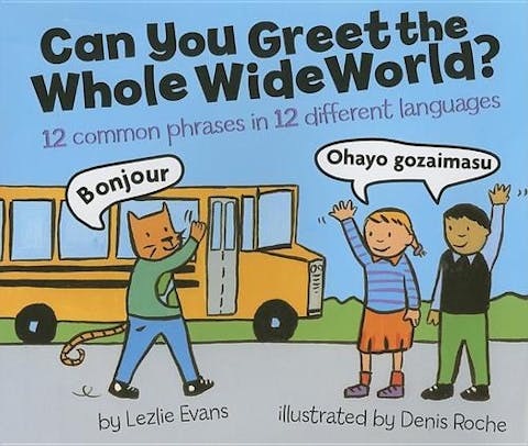 Can You Greet the Whole Wide World?: 12 Common Phrases in 12 Different Languages