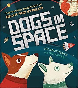 Dogs in Space: The Amazing True Story of Belka and Strelka
