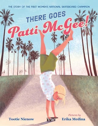 There Goes Patti McGee!: The Story of the First Women's National Skateboard Champion