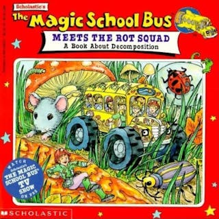 The Magic School Bus Meets the Rot Squad: A Book about Decomposition