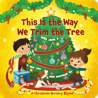 This Is the Way We Trim the Tree: A Christmas Nursery Rhyme
