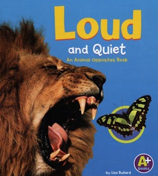 Loud and Quiet: An Animal Opposites Book