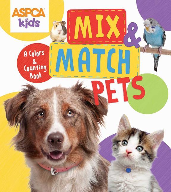ASPCA Kids: Mix & Match Pets, Volume 1: A Colors & Counting Book