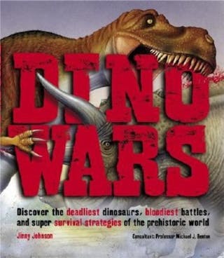 Dino Wars: Discover the Deadliest Dinosaurs, Bloodiest Battles, and Super Survival Strategies of the Prehistoric World
