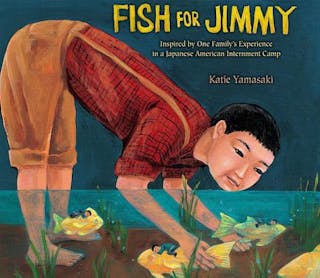 Fish for Jimmy: Inspired by One Family's Experience in a Japanese American Internment Camp