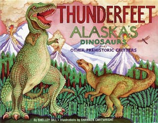 Thunderfeet: Alaska's Dinosaurs and Other Prehistoric Critters