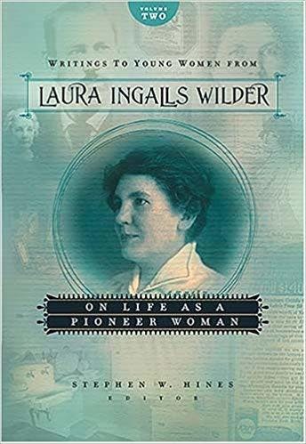 Writings to Young Women from Laura Ingalls Wilder: On Life As a Pioneer Women