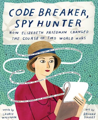 Code Breaker, Spy Hunter: How Elizebeth Friedman Changed the Course of Two World Wars