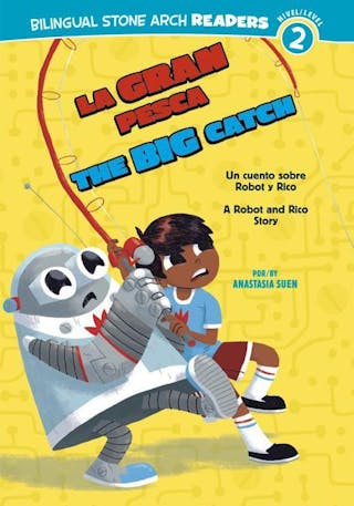 La Gran Pesca/The Big Catch: Un Cuento Sobre Robot Y Rico/A Robot and Rico Story