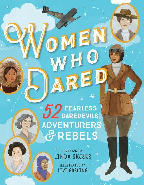Women Who Dared: 52 Stories of Fearless Daredevils, Adventurers, and Rebels