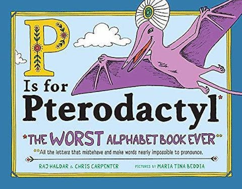 P Is for Pterodactyl: The Worst Alphabet Book Ever