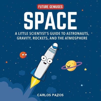 Space for Smart Kids: A Little Scientist's Guide to Astronauts, Gravity, Rockets, and the Atmosphere