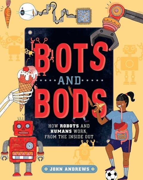 Bots and Bods: How Robots and Humans Work, from the Inside Out