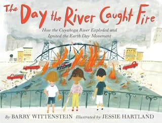 Day the River Caught Fire: How the Cuyahoga River Exploded and Ignited the Earth Day Movement