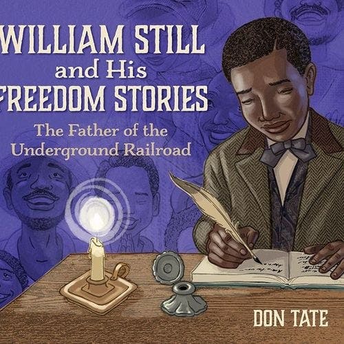 William Still and His Freedom Stories: The Father of the Underground Railroad