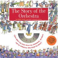 The Story of the Orchestra: Listen While You Learn about the Instruments, the Music and the Composers Who Wrote the Music!