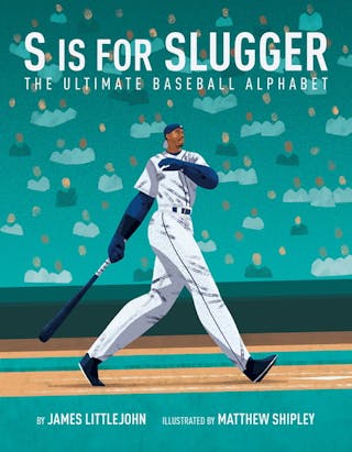 S Is for Slugger: The Ultimate Baseball Alphabet