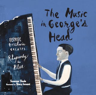The Music in George's Head: George Gershwin Creates Rhapsody in Blue